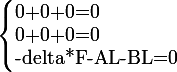 \large \left \lbrace \begin{array}{} 0+0+0=0 \\ 0+0+0=0 \\ -delta*F-AL-BL=0 \end{array} \right